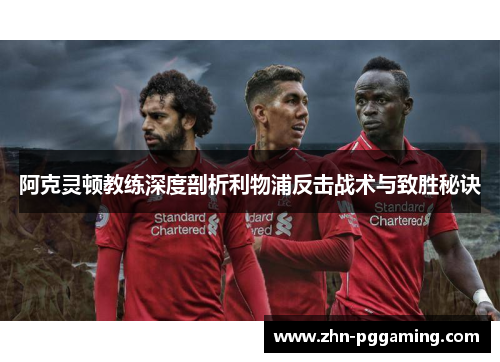阿克灵顿教练深度剖析利物浦反击战术与致胜秘诀