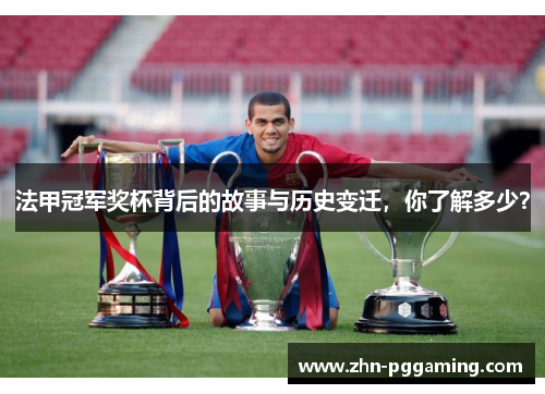 法甲冠军奖杯背后的故事与历史变迁，你了解多少？